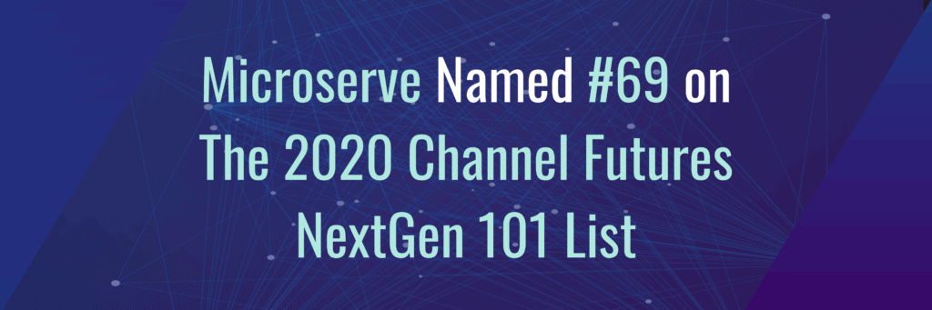 Microserve Named #69 on The 2020 Channel Futures NextGen 101 List