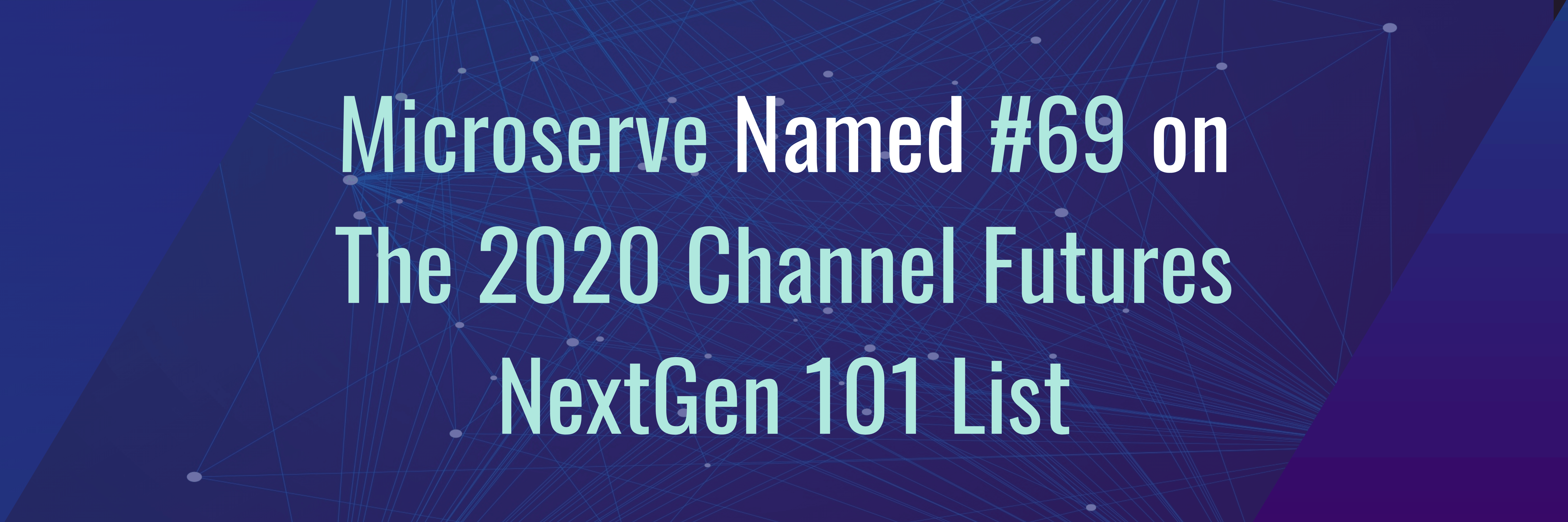 Microserve Named #69 on The 2020 Channel Futures NextGen 101 List