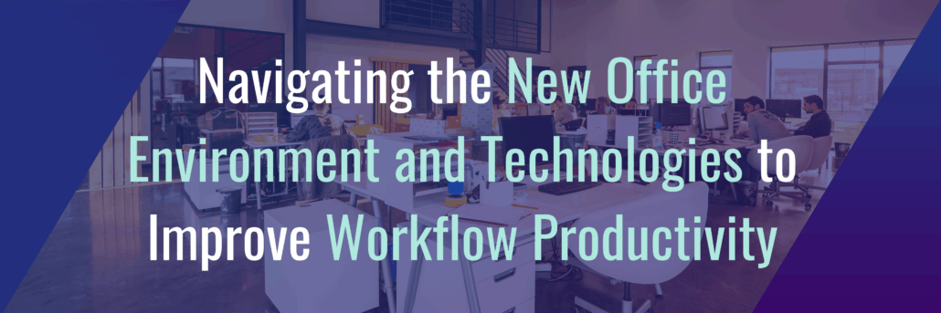 Navigating the New Office Environment and Technologies to Improve Workflow Productivity