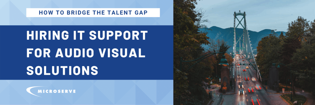 Bridging the Gap in Talent by Hiring IT Support for Audio Visual Solutions