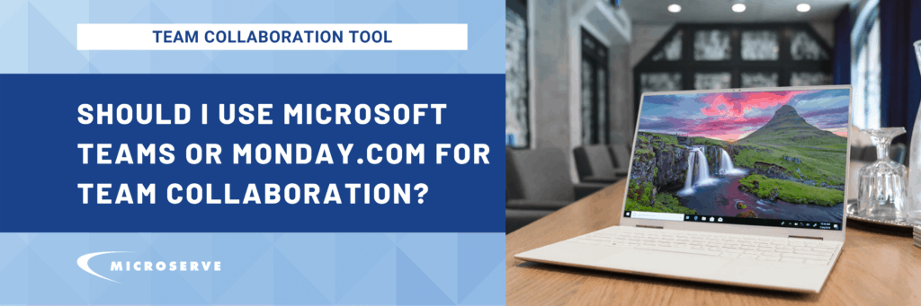 Should I Use Microsoft Teams or Monday.com for My Team Collaboration Tool?